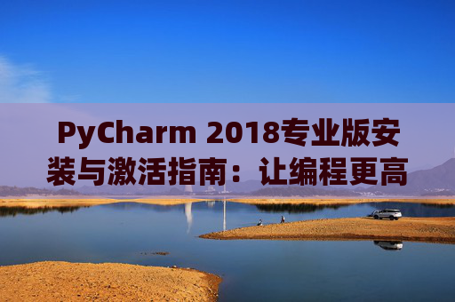PyCharm 2018专业版安装与激活指南：让编程更高效